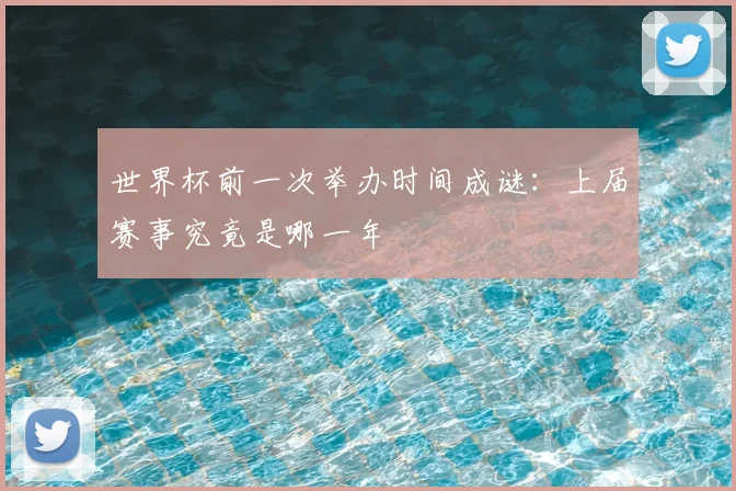 世界杯前一次举办时间成谜：上届赛事究竟是哪一年