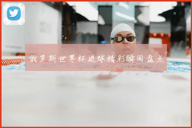 俄罗斯世界杯进球精彩瞬间盘点